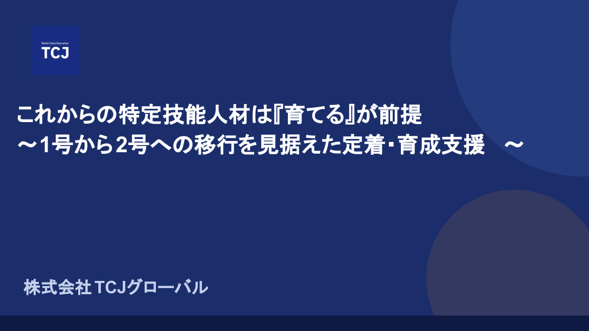これからの特定技能人材は『育てる』が前提 ～1号から2号への移行を見据えた定着・育成支援～